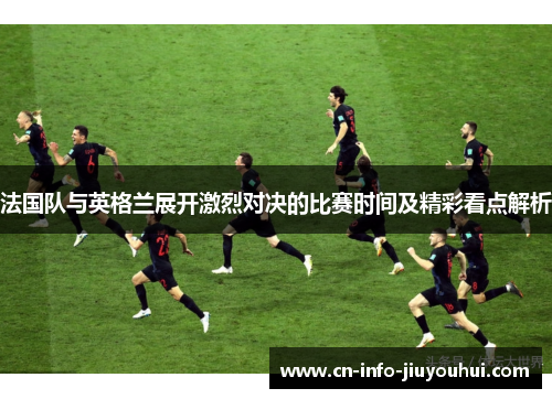 法国队与英格兰展开激烈对决的比赛时间及精彩看点解析