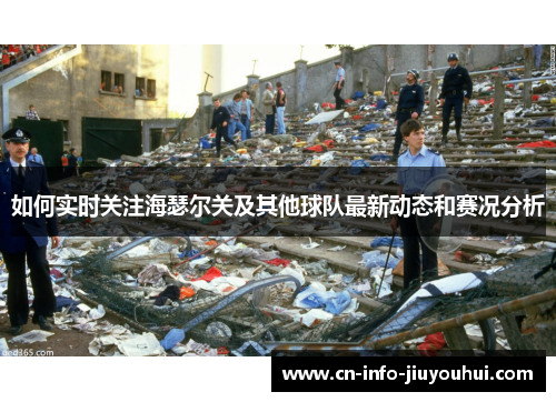 如何实时关注海瑟尔关及其他球队最新动态和赛况分析